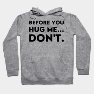 Before You Hug Me Don't. Funny Sarcastic Saying Hoodie